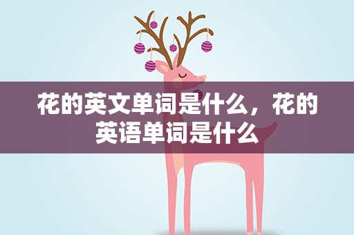 花的英文单词是什么，花的英语单词是什么