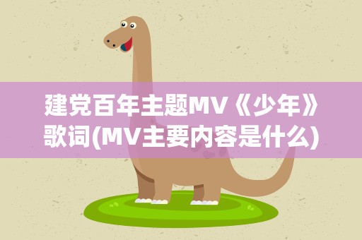 建党百年主题MV《少年》歌词(MV主要内容是什么)