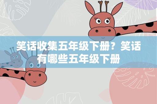 笑话收集五年级下册？笑话有哪些五年级下册