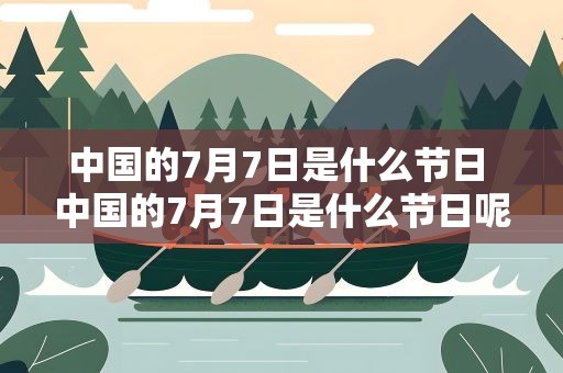 中国的7月7日是什么节日 中国的7月7日是什么节日呢