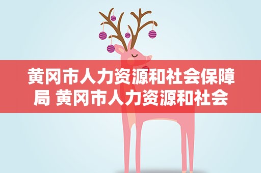 黄冈市人力资源和社会保障局 黄冈市人力资源和社会保障局长