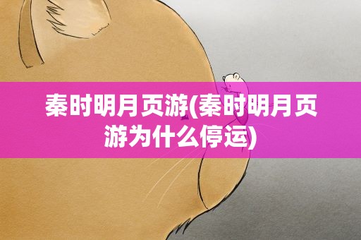 秦时明月页游(秦时明月页游为什么停运)