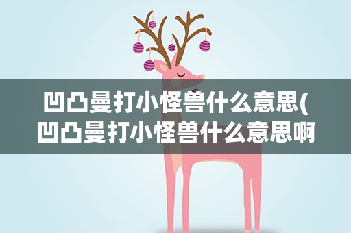 凹凸曼打小怪兽什么意思(凹凸曼打小怪兽什么意思啊)