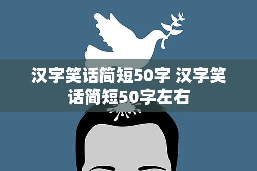 汉字笑话简短50字 汉字笑话简短50字左右
