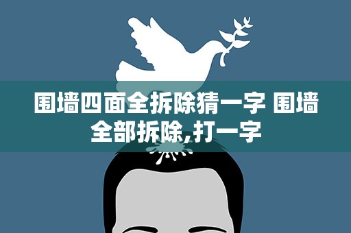 围墙四面全拆除猜一字 围墙全部拆除,打一字