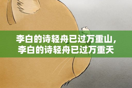 李白的诗轻舟已过万重山，李白的诗轻舟已过万重天