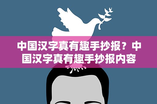 中国汉字真有趣手抄报？中国汉字真有趣手抄报内容