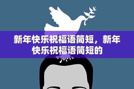 新年快乐祝福语简短，新年快乐祝福语简短的