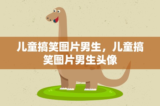 儿童搞笑图片男生，儿童搞笑图片男生头像
