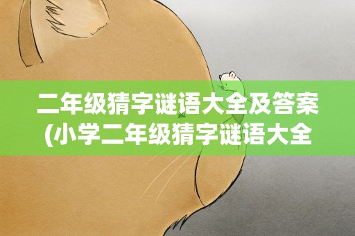 二年级猜字谜语大全及答案(小学二年级猜字谜语大全及答案)