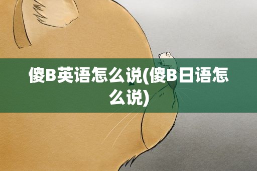 傻B英语怎么说(傻B日语怎么说)