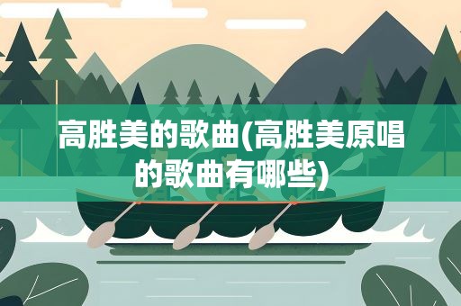 高胜美的歌曲(高胜美原唱的歌曲有哪些)