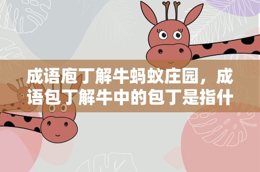 成语庖丁解牛蚂蚁庄园，成语包丁解牛中的包丁是指什么职业蚂蚁庄园
