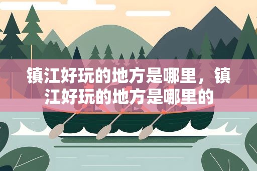 镇江好玩的地方是哪里，镇江好玩的地方是哪里的