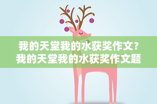 我的天堂我的水获奖作文？我的天堂我的水获奖作文题目