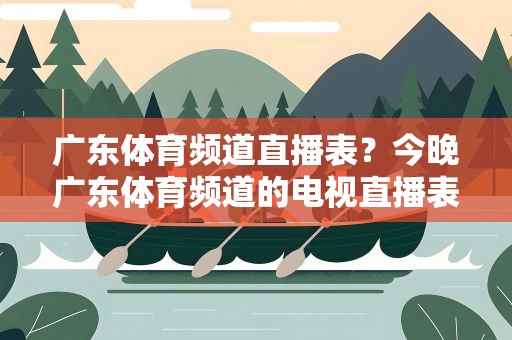 广东体育频道直播表？今晚广东体育频道的电视直播表