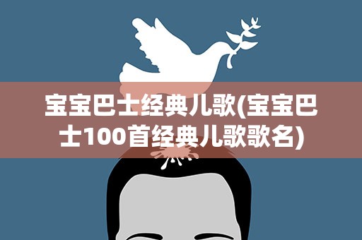 宝宝巴士经典儿歌(宝宝巴士100首经典儿歌歌名)