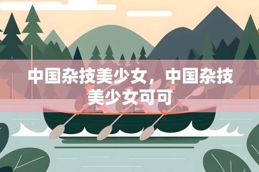 中国杂技美少女，中国杂技美少女可可