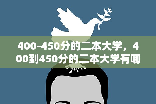 400-450分的二本大学，400到450分的二本大学有哪些