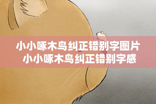 小小啄木鸟纠正错别字图片 小小啄木鸟纠正错别字感受