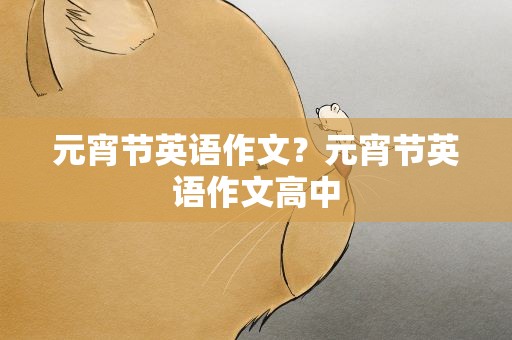元宵节英语作文？元宵节英语作文高中