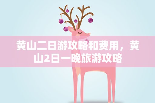 黄山二日游攻略和费用，黄山2日一晚旅游攻略
