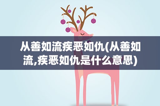 从善如流疾恶如仇(从善如流,疾恶如仇是什么意思)