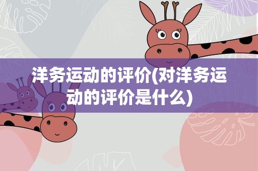 洋务运动的评价(对洋务运动的评价是什么)