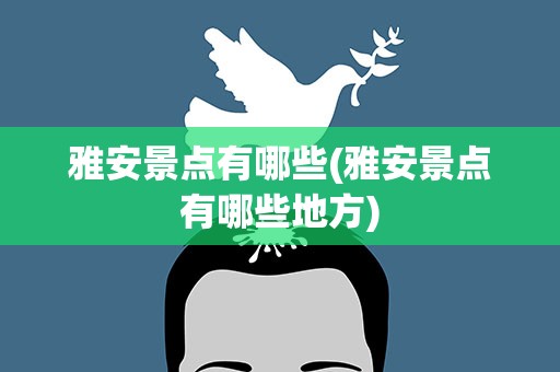 雅安景点有哪些(雅安景点有哪些地方)