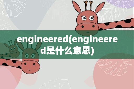 engineered(engineered是什么意思)