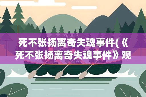 死不张扬离奇失魂事件(《死不张扬离奇失魂事件》观后感)