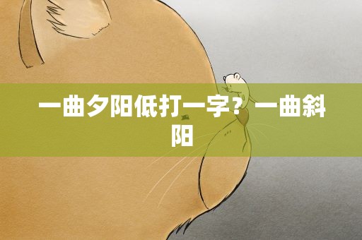 一曲夕阳低打一字？一曲斜阳