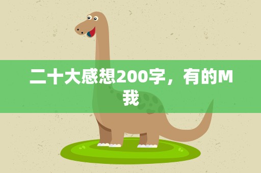 二十大感想200字，有的M我