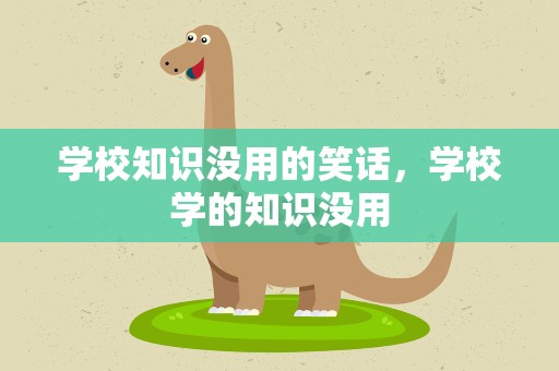 学校知识没用的笑话，学校学的知识没用