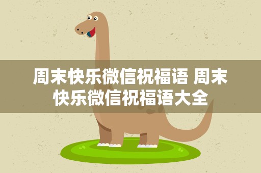 周末快乐微信祝福语 周末快乐微信祝福语大全