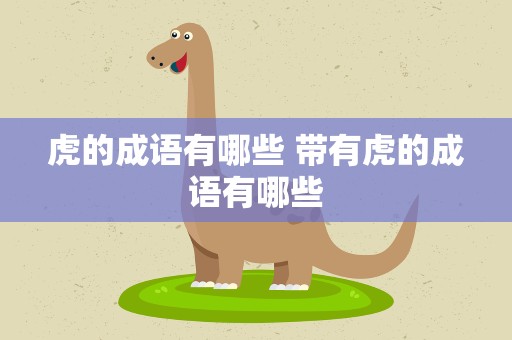 虎的成语有哪些 带有虎的成语有哪些