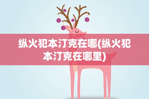 纵火犯本汀克在哪(纵火犯本汀克在哪里)