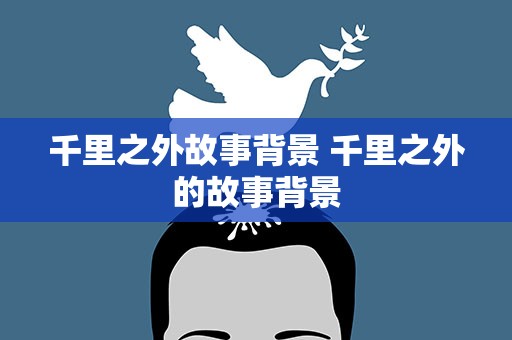 千里之外故事背景 千里之外的故事背景