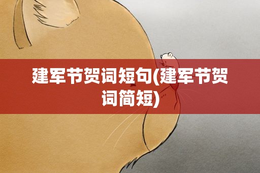 建军节贺词短句(建军节贺词简短)