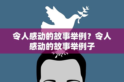 令人感动的故事举例？令人感动的故事举例子