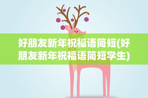 好朋友新年祝福语简短(好朋友新年祝福语简短学生)