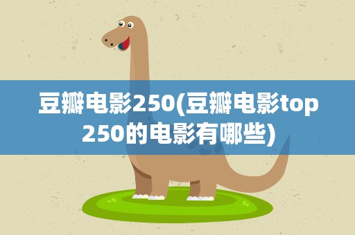 豆瓣电影250(豆瓣电影top250的电影有哪些)