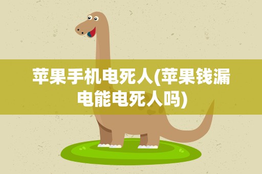苹果手机电死人(苹果钱漏电能电死人吗)