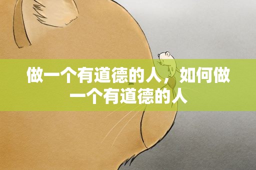 做一个有道德的人，如何做一个有道德的人