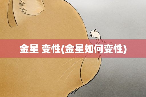 金星 变性(金星如何变性)
