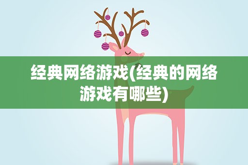 经典网络游戏(经典的网络游戏有哪些)