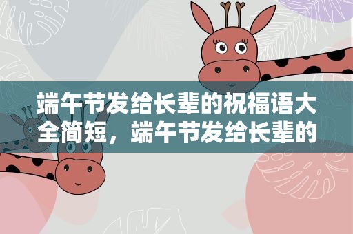 端午节发给长辈的祝福语大全简短，端午节发给长辈的祝福语大全简短一点