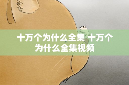 十万个为什么全集 十万个为什么全集视频