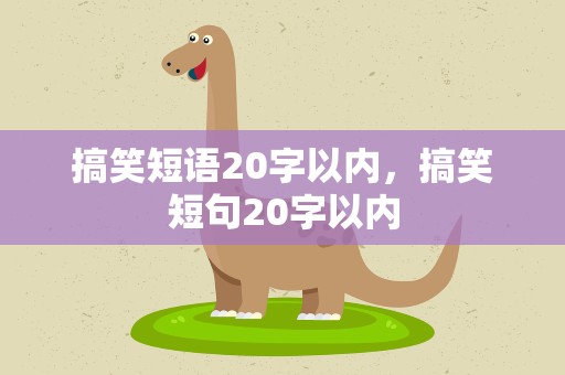 搞笑短语20字以内，搞笑短句20字以内