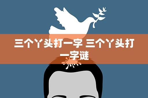 三个丫头打一字 三个丫头打一字谜